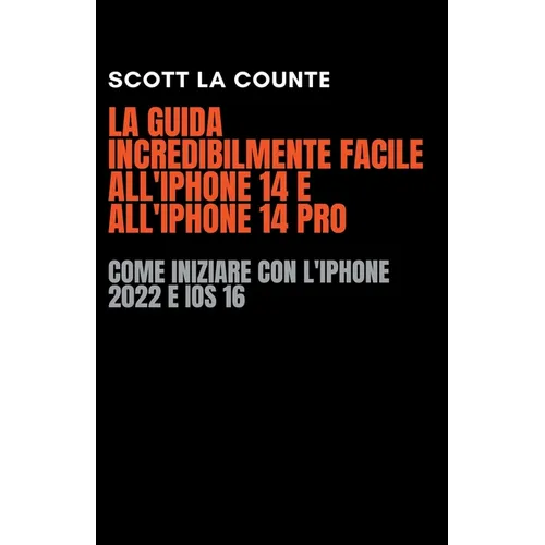 La Guida Incredibilmente Facile All'iPhone 14 E All'iPhone 14 Pro: Come Iniziare Con L'iPhone 2022 E iOS 16