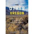 The Other Oregon: People, Environment, and History East of the Cascades