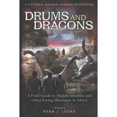 Drums and Dragons: A Field Guide to Mokele-mbembe and Other Living Dinosaurs in Africa