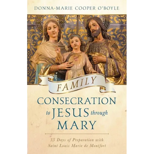 Family Consecration to Jesus Through Mary: 33 Days of Preparation with Saint Louis Marie de Montfort