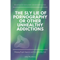 The Sly Lie of Pornography or Other Unhealthy Addictions