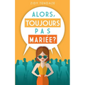 Alors, Toujours Pas Mariée?