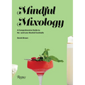 Mindful Mixology: A Comprehensive Guide to No- And Low-Alcohol Cocktails with 60 Recipes
