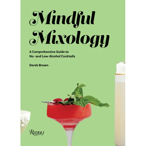 Mindful Mixology: A Comprehensive Guide to No- And Low-Alcohol Cocktails with 60 Recipes