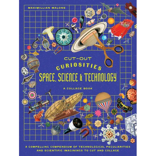 Cut-Out Curiosities Space, Science & Technology: A Collage Book: A Compelling Compendium of Technological Peculiarities and Scientific Imaginings to C