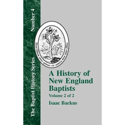 A History of New England Baptists: With Particular Reference to the Denomination of Christians Called Baptists Volume 2 of 2