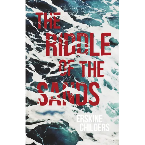 The Riddle of the Sands: A Record of Secret Service Recently Achieved - With an Excerpt From Remembering Sion By Ryan Desmond