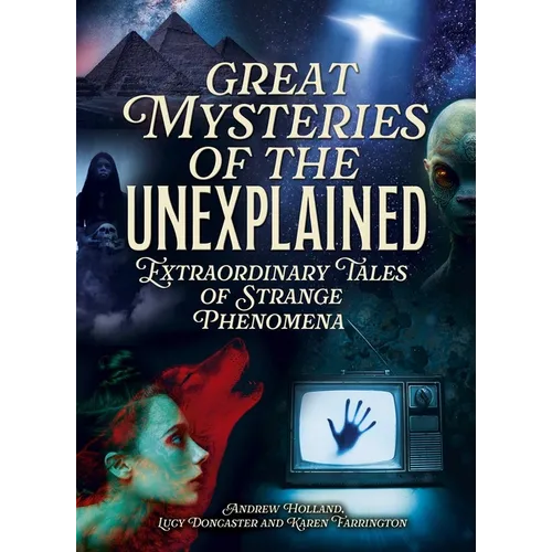 Great Mysteries of the Unexplained: Extraordinary Tales of Strange Phenomena