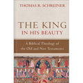 The King in His Beauty: A Biblical Theology of the Old and New Testaments