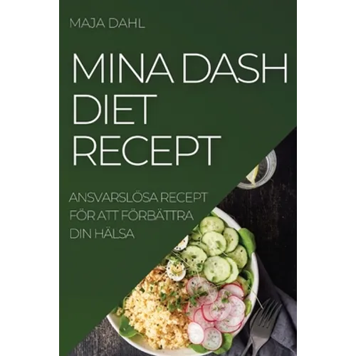 Mina Dash Diet Recept: Ansvarslösa Recept För Att Förbättra Din Hälsa