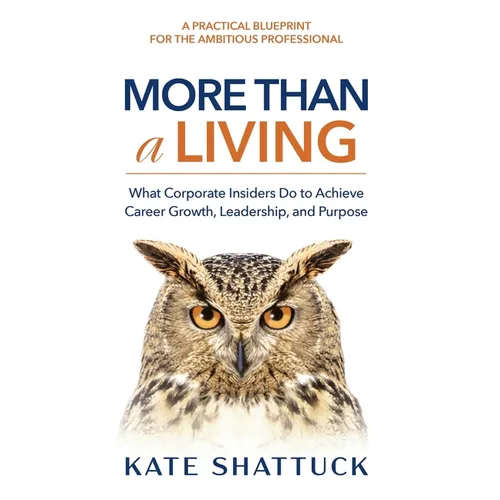 More Than a Living: What Corporate Insiders Do to Achieve Career Growth, Leadership, and Purpose