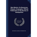 New Mexico. Its Resources, Climate, Geography. Official Publication of the Bureau of Immigration