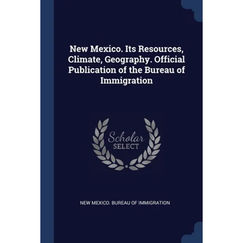 New Mexico. Its Resources, Climate, Geography. Official Publication of the Bureau of Immigration