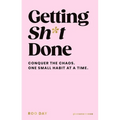 Getting Sh*t Done: Conquer the Chaos, One Small Habit at a Time