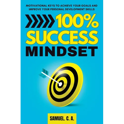 100% Success Mindset: Motivational keys to achieve your goals and improve your personal development skills