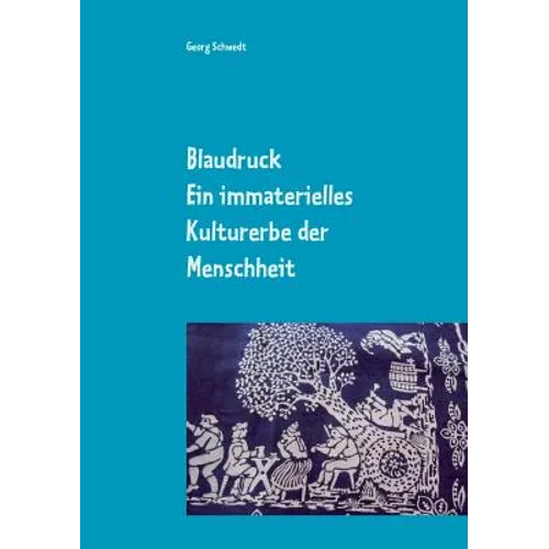 Blaudruck. Ein immaterielles Kulturerbe der Menschheit: Zur Geschichte, Chemie und Technik des Blaudrucks und Blaufärbens
