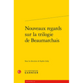 Nouveaux Regards Sur La Trilogie de Beaumarchais
