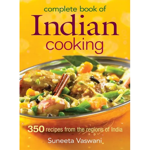 Complete Book of Indian Cooking: 350 Recipes from the Regions of India