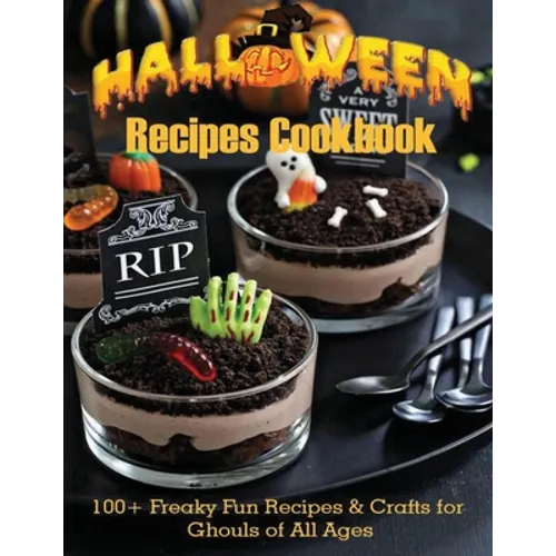 Halloween Recipes Cookbook: 100+ Freaky Fun Recipes & Crafts for Ghouls of All Ages