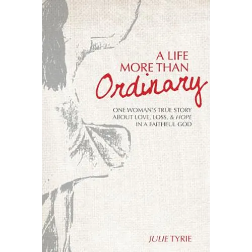 A Life More Than Ordinary: One woman's true story about love, loss, & hope In a faithful God