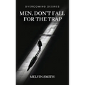 Men, Don't Fall For The Trap: Overcoming Desires