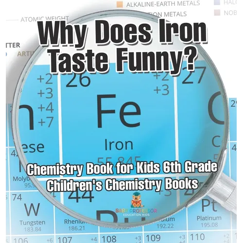 Why Does Iron Taste Funny? Chemistry Book for Kids 6th Grade Children's Chemistry Books