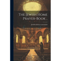 The Jewish Home Prayer-book ..