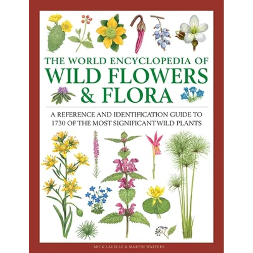The World Encyclopedia of Wild Flowers & Flora: A Reference and Identification Guide to 1730 of the World's Most Significant Wild Plants