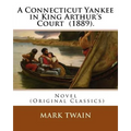 A Connecticut Yankee in King Arthur's Court (1889). By: Mark Twain: Novel (Original Classics)