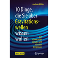 10 Dinge, Die Sie Über Gravitationswellen Wissen Wollen: Von Schwächsten Signalen Und Stärksten Ereignissen