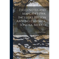 Field Notes and Maps, 1943-1944, Includes Region Around Caborca, Sonora, Mexico