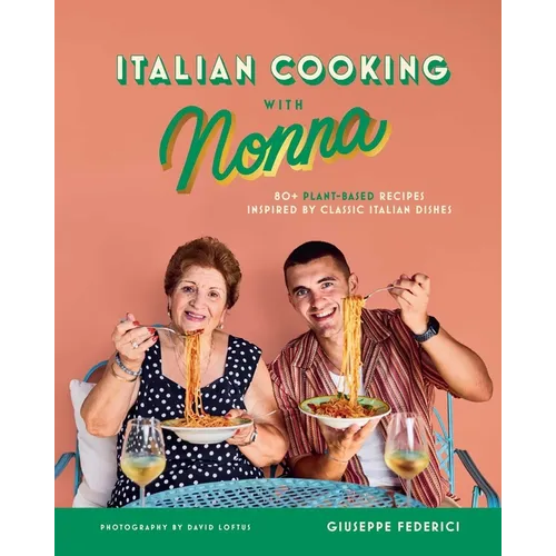 Italian Cooking with Nonna: 80+ Plant-Based Recipes Inspired by Classic Italian Dishes