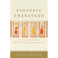 Esoteric Theravada: The Story of the Forgotten Meditation Tradition of Southeast Asia