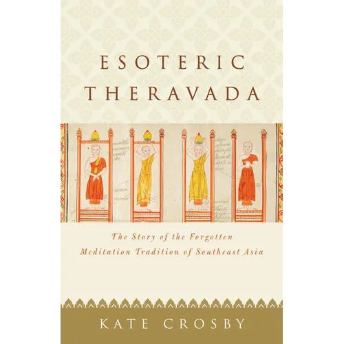 Esoteric Theravada: The Story of the Forgotten Meditation Tradition of Southeast Asia