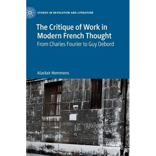 The Critique of Work in Modern French Thought: From Charles Fourier to Guy Debord