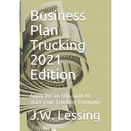 Business Plan Trucking 2021 Edition: Apply for an SBA Loan to start your Trucking Company