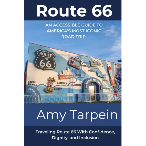 Route 66 An Accessible Guide to America's Most Iconic Road Trip: Traveling Route 66 With Confidence, Dignity, and Inclusion