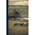 Milk, Cheese, And Butter: A Practical Handbook On Their Properties And The Processes Of Their Production, Including A Chapter On Cream And The M