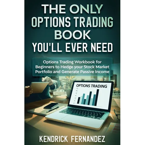 The Only Options Trading Book You Will Ever Need: Options Trading Workbook for Beginners to Hedge Your Stock Market Portfolio and Generate Income