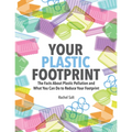 Your Plastic Footprint: The Facts about Plastic Pollution and What You Can Do to Reduce Your Footprint