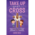 Take Up Your Cross: Lenten Bible Stories for Kids