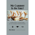 Me Caribou Is On Fire: International Adventures of An Alaskan Hunting Guide