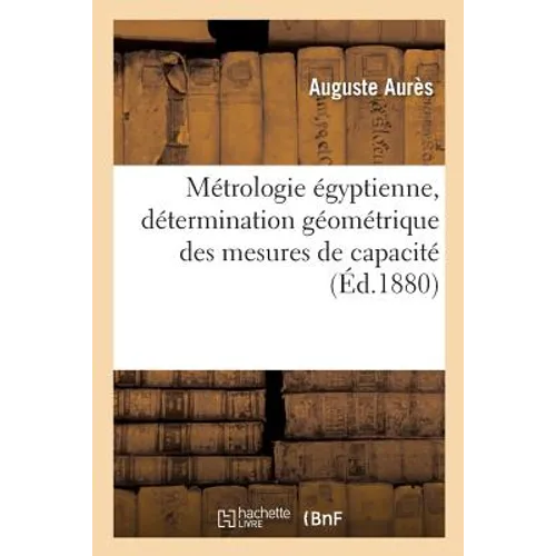 Métrologie Égyptienne, Détermination Géométrique Des Mesures de Capacité Dont Les Anciens: Se Sont Servis En Égypte, Explications Relatives Aux Mesure