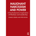 Malignant Narcissism and Power: A Psychodynamic Exploration of Madness and Leadership