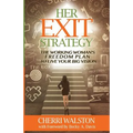 HER Exit Strategy: The Working Woman's Freedom Plan to Live Your Big Vision