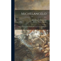 Michelangelo: a Record of His Life as Told in His Own Letters and Papers; 1913