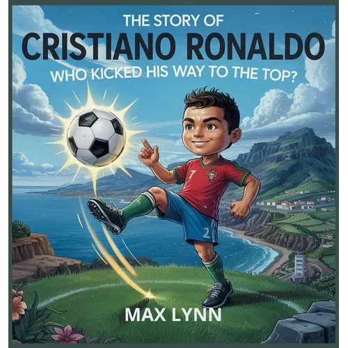 The Story of Cristiano Ronaldo: Who Kicked His Way to the Top?
