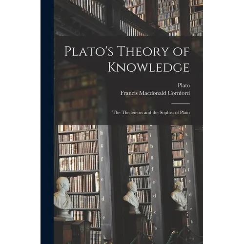 Plato's Theory of Knowledge; the Theaetetus and the Sophist of Plato