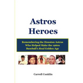 Astros Heroes: Remembering the Houston Astros Who Helped Make the 1960s Baseball's Real Golden Age