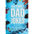 368 Terrible Dad Jokes: That Are So Bad, They're Actually Hilarious.
